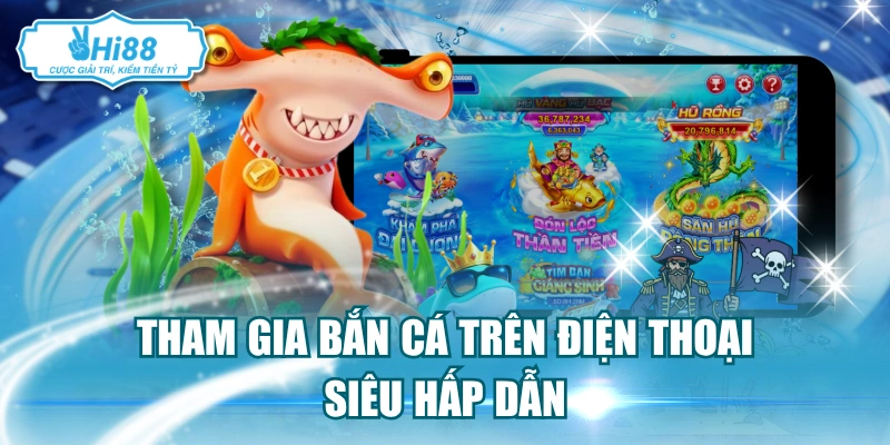 Tham gia bắn cá trên điện thoại siêu hấp dẫn