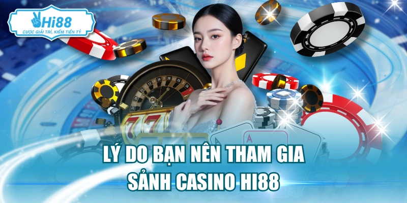 Lý do bạn nên tham gia sảnh Casino Hi88