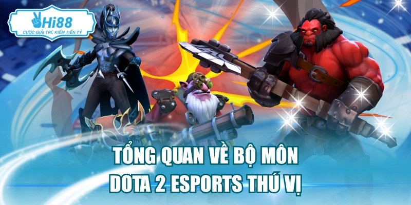 Tổng quan về bộ môn Dota 2 Esports thú vị