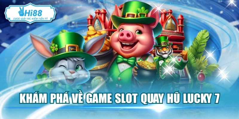 Khám phá về game slot quay hũ Lucky 7