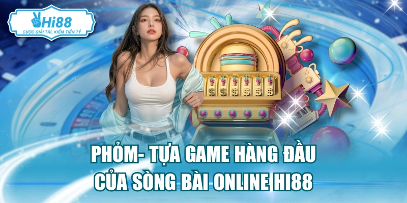 Phỏm vẫn luôn là tựa game được ưa thích hàng đầu của Hi88