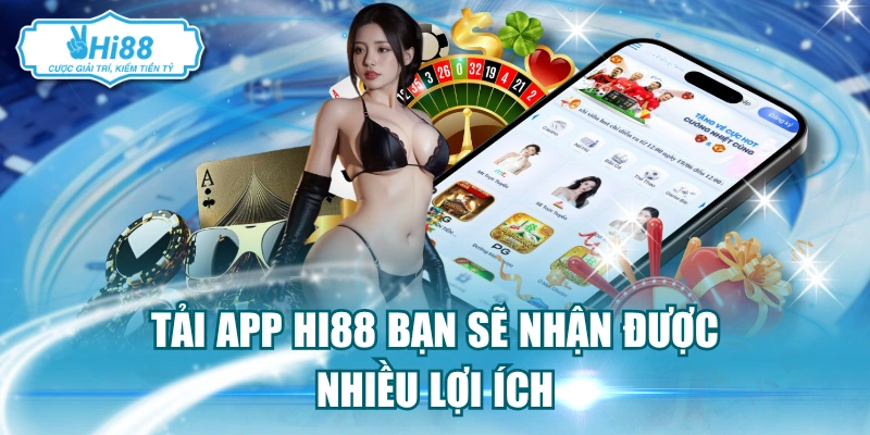 Tải app Hi88 bạn sẽ nhận được nhiều lợi ích