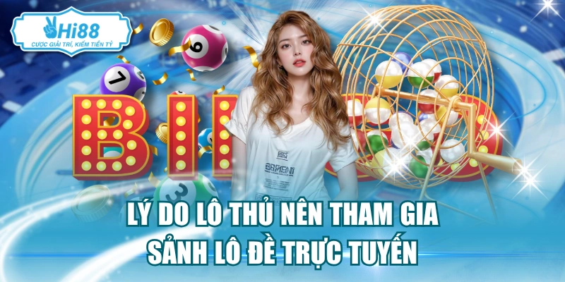 Lý do lô thủ nên tham gia sảnh lô đề trực tuyến
