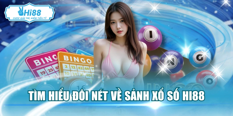 Tìm hiểu đôi nét về sảnh xổ số Hi88